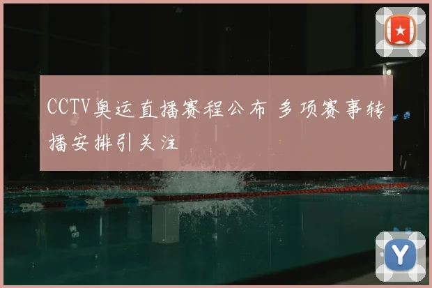 CCTV奥运直播赛程公布 多项赛事转播安排引关注